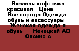 Вязаная кофточка красивая › Цена ­ 400 - Все города Одежда, обувь и аксессуары » Женская одежда и обувь   . Ненецкий АО,Оксино с.